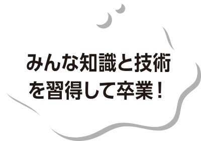 みんな知識と技術を習得して卒業